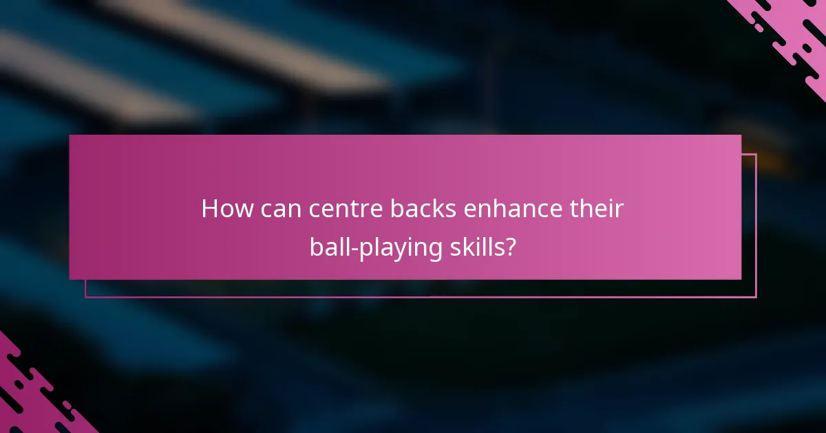 How can centre backs enhance their ball-playing skills?