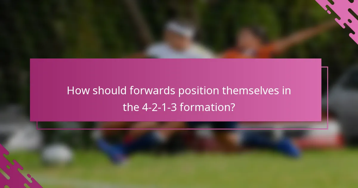 How should forwards position themselves in the 4-2-1-3 formation?