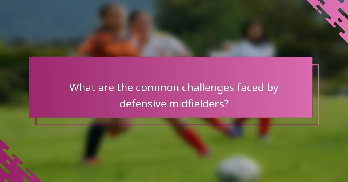 What are the common challenges faced by defensive midfielders?