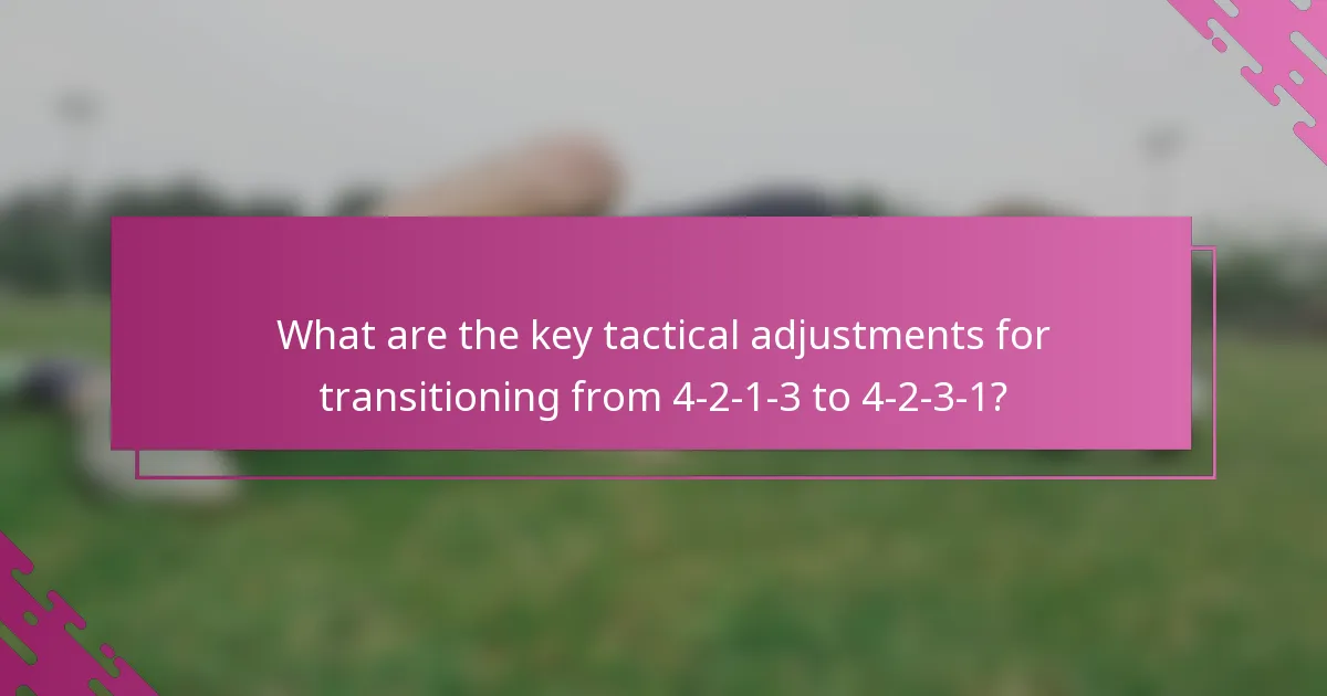 What are the key tactical adjustments for transitioning from 4-2-1-3 to 4-2-3-1?