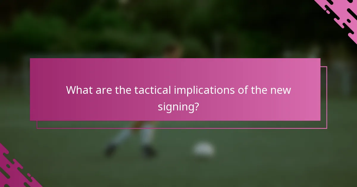 What are the tactical implications of the new signing?