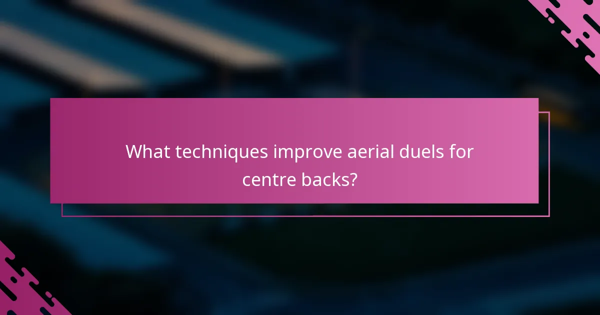 What techniques improve aerial duels for centre backs?