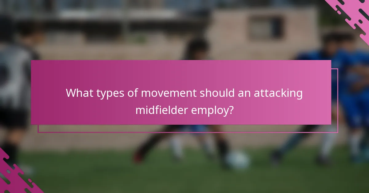 What types of movement should an attacking midfielder employ?