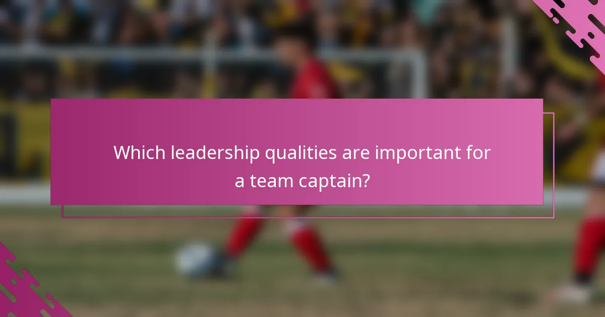 Which leadership qualities are important for a team captain?