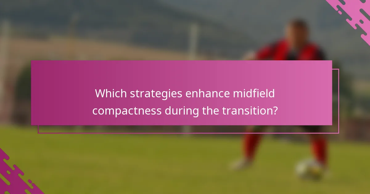 Which strategies enhance midfield compactness during the transition?